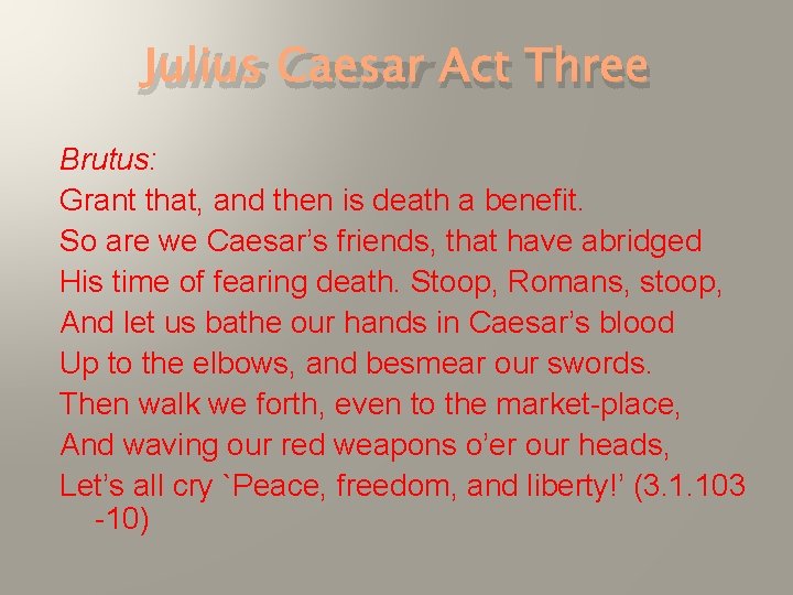 Julius Caesar Act Three Brutus: Grant that, and then is death a benefit. So