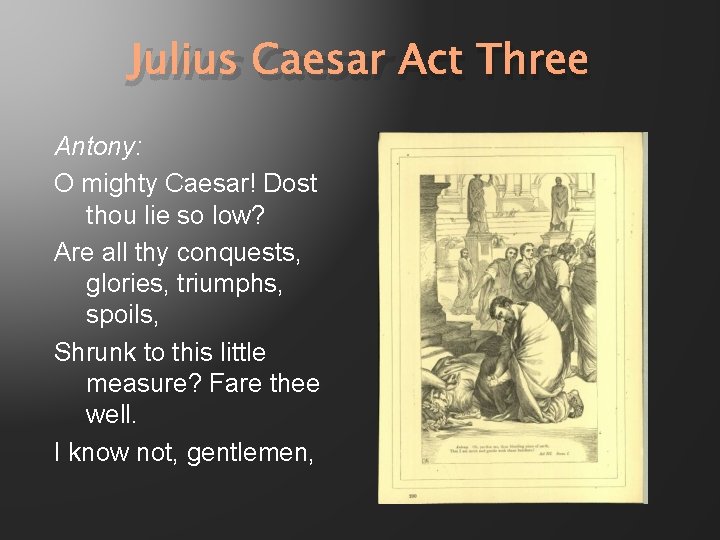 Julius Caesar Act Three Antony: O mighty Caesar! Dost thou lie so low? Are