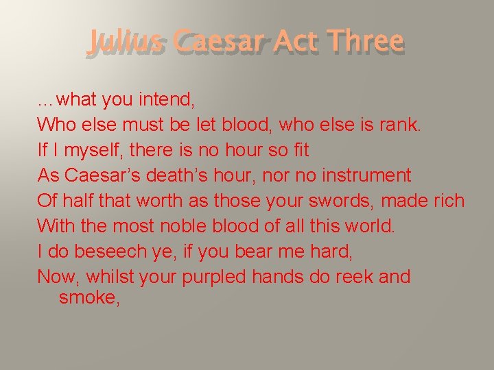 Julius Caesar Act Three …what you intend, Who else must be let blood, who