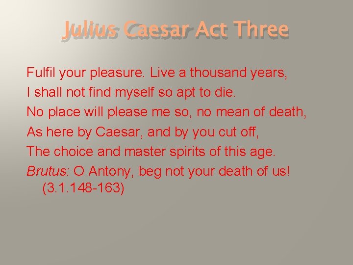 Julius Caesar Act Three Fulfil your pleasure. Live a thousand years, I shall not