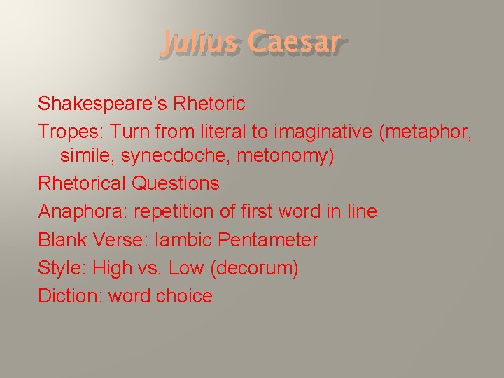 Julius Caesar Shakespeare’s Rhetoric Tropes: Turn from literal to imaginative (metaphor, simile, synecdoche, metonomy)