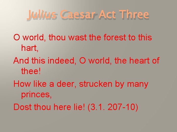 Julius Caesar Act Three O world, thou wast the forest to this hart, And