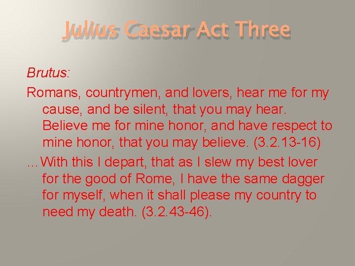 Julius Caesar Act Three Brutus: Romans, countrymen, and lovers, hear me for my cause,