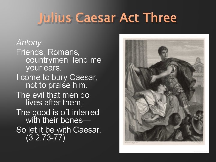 Julius Caesar Act Three Antony: Friends, Romans, countrymen, lend me your ears. I come