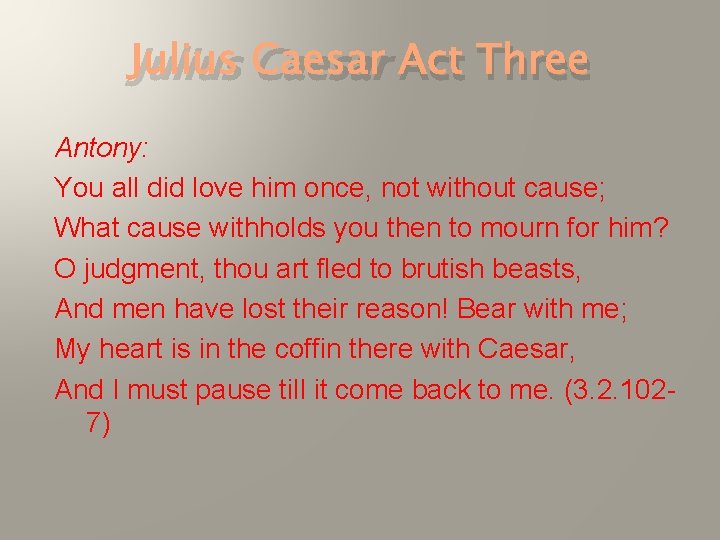Julius Caesar Act Three Antony: You all did love him once, not without cause;
