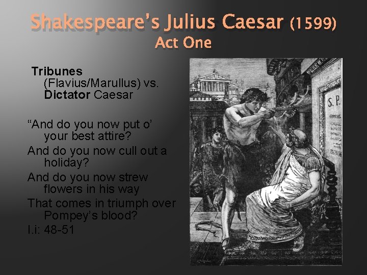 Shakespeare’s Julius Caesar Act One Tribunes (Flavius/Marullus) vs. Dictator Caesar “And do you now