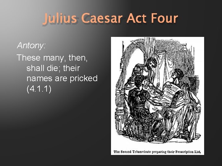 Julius Caesar Act Four Antony: These many, then, shall die; their names are pricked Julius Caesar Act Four Antony: These many, then, shall die; their names are pricked