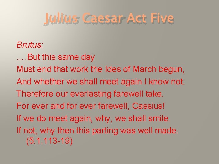 Julius Caesar Act Five Brutus: …. But this same day Must end that work Julius Caesar Act Five Brutus: …. But this same day Must end that work