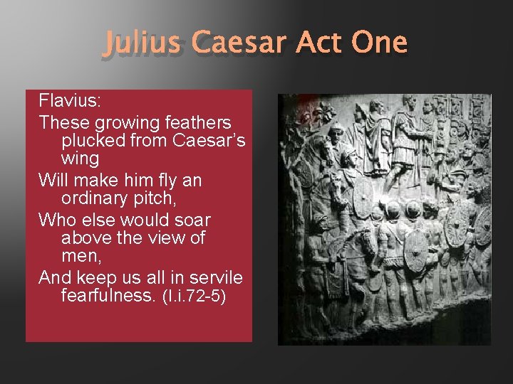 Julius Caesar Act One Flavius: These growing feathers plucked from Caesar’s wing Will make