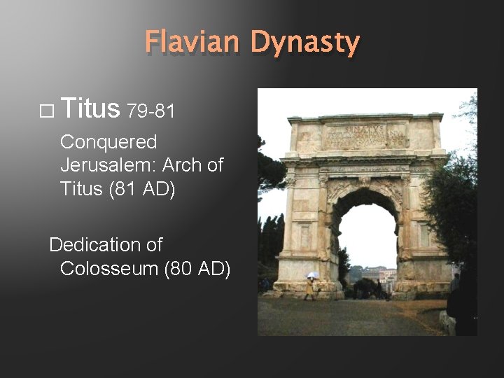 Flavian Dynasty � Titus 79 -81 Conquered Jerusalem: Arch of Titus (81 AD) Dedication Flavian Dynasty � Titus 79 -81 Conquered Jerusalem: Arch of Titus (81 AD) Dedication