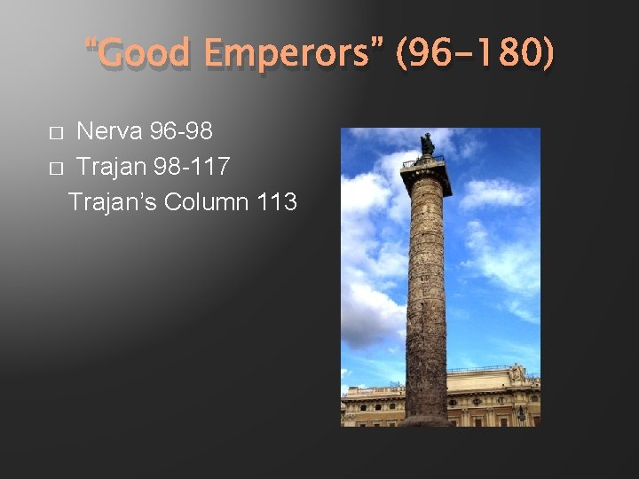 “Good Emperors” (96 -180) Nerva 96 -98 � Trajan 98 -117 Trajan’s Column 113