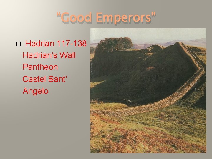 “Good Emperors” � Hadrian 117 -138 Hadrian’s Wall Pantheon Castel Sant’ Angelo “Good Emperors” � Hadrian 117 -138 Hadrian’s Wall Pantheon Castel Sant’ Angelo