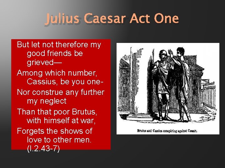 Julius Caesar Act One But let not therefore my good friends be grieved— Among