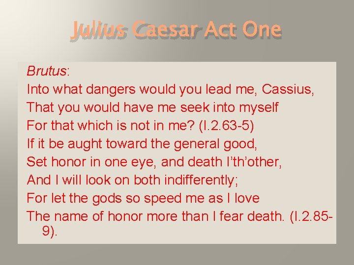 Julius Caesar Act One Brutus: Into what dangers would you lead me, Cassius, That