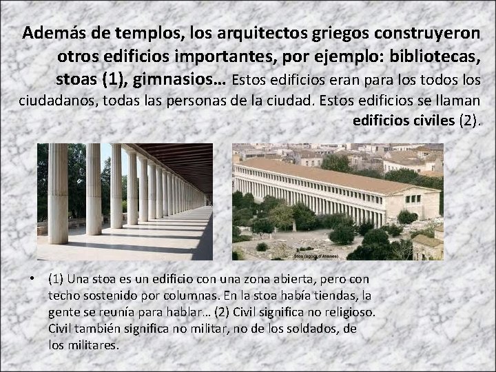 Además de templos, los arquitectos griegos construyeron otros edificios importantes, por ejemplo: bibliotecas, stoas