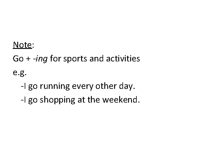 Note: Go + -ing for sports and activities e. g. -I go running every