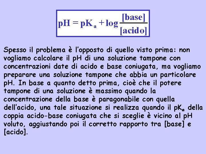 [base] p. H = p. K a + log [acido] Spesso il problema è