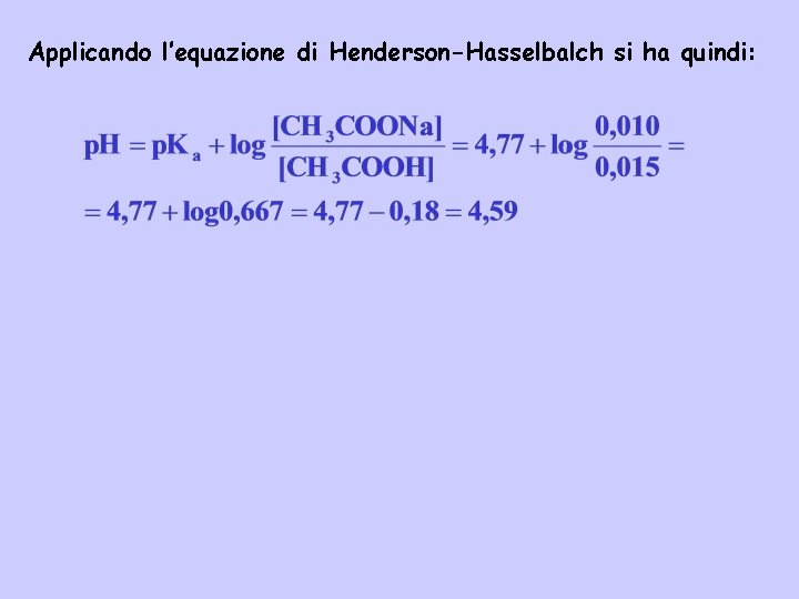 Applicando l’equazione di Henderson-Hasselbalch si ha quindi: 
