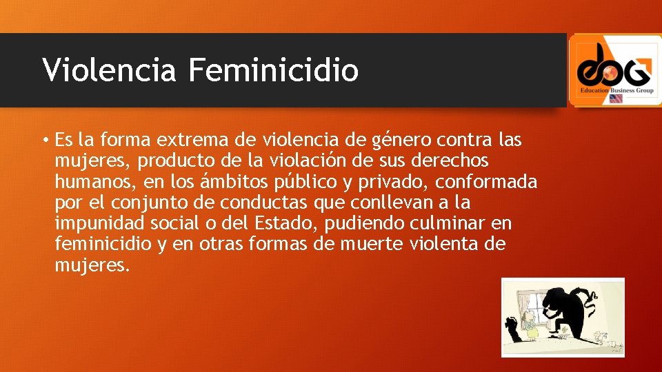 Violencia Feminicidio • Es la forma extrema de violencia de género contra las mujeres,