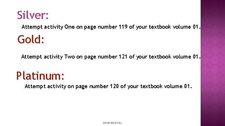 Silver: Attempt activity One on page number 119 of your textbook volume 01. Gold: