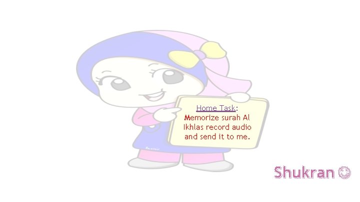 Home Task: Memorize surah Al Ikhlas record audio and send it to me. Shukran