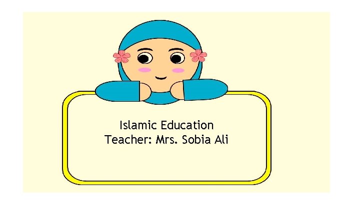 Islamic Education Teacher: Mrs. Sobia Ali 