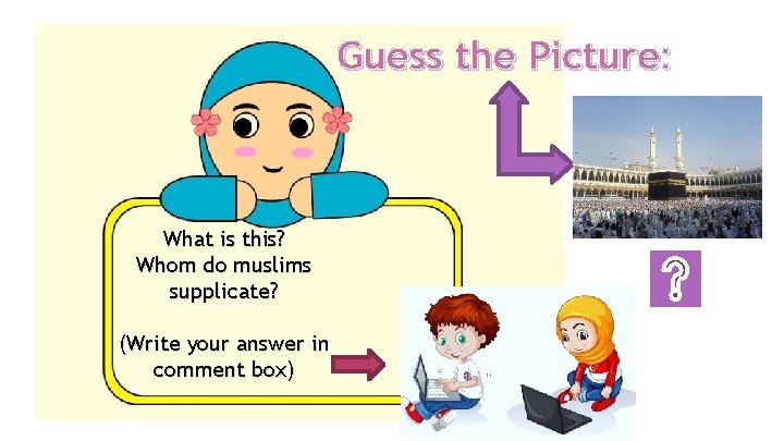 Guess the Picture: What is this? Whom do muslims supplicate? (Write your answer in