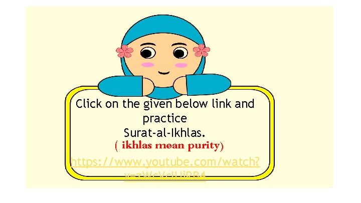 Click on the given below link and practice Surat-al-Ikhlas. ( ikhlas mean purity) https: