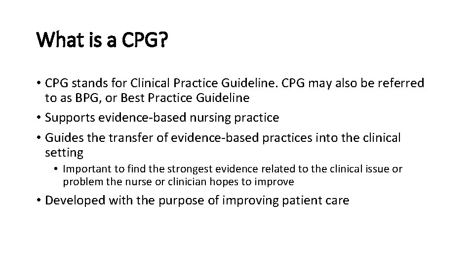 What is a CPG? • CPG stands for Clinical Practice Guideline. CPG may also