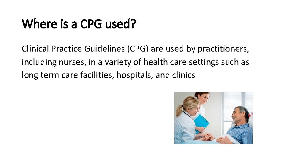 Where is a CPG used? Clinical Practice Guidelines (CPG) are used by practitioners, including