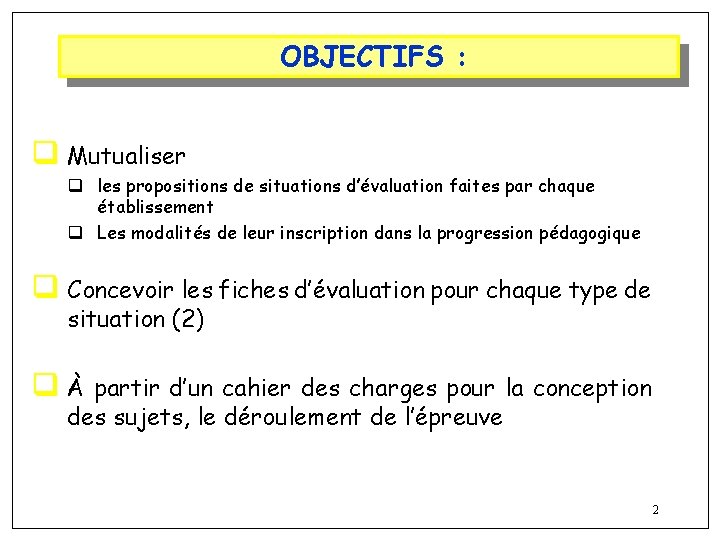 OBJECTIFS : q Mutualiser q les propositions de situations d’évaluation faites par chaque établissement