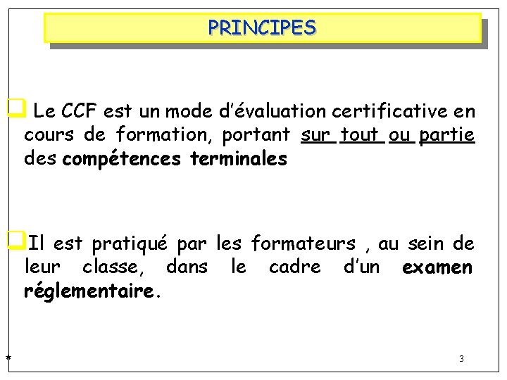 PRINCIPES q Le CCF est un mode d’évaluation certificative en cours de formation, portant