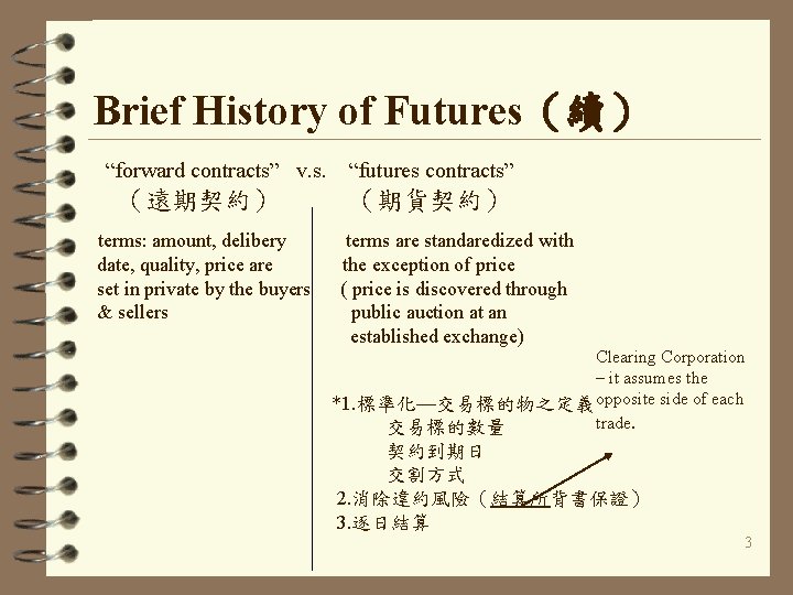 Brief History of Futures（續） “forward contracts” v. s. （遠期契約） terms: amount, delibery date, quality,