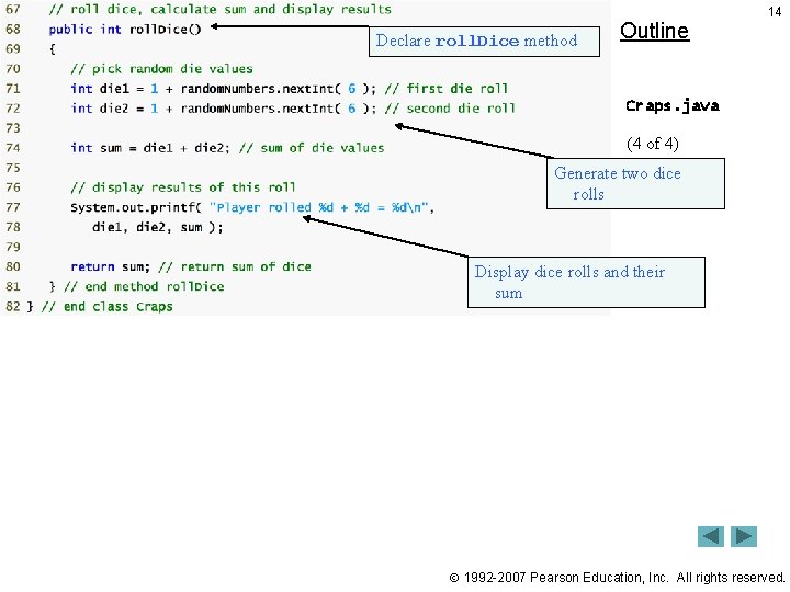 Declare roll. Dice method Outline 14 Craps. java (4 of 4) Generate two dice Declare roll. Dice method Outline 14 Craps. java (4 of 4) Generate two dice