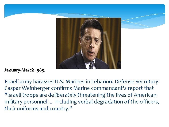 January-March 1983: Israeli army harasses U. S. Marines in Lebanon. Defense Secretary Caspar Weinberger