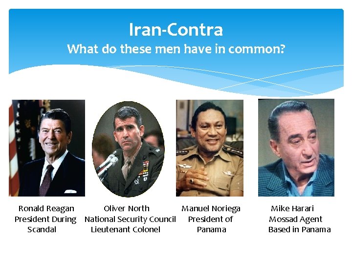 Iran-Contra What do these men have in common? Ronald Reagan Oliver North Manuel Noriega