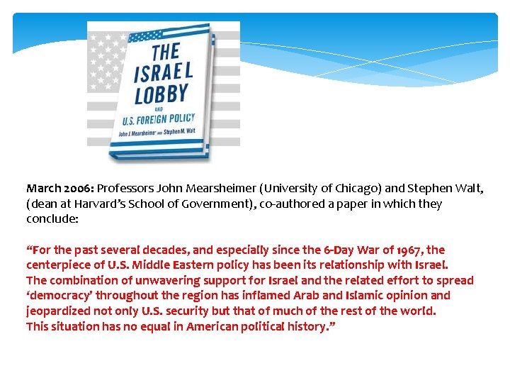 March 2006: Professors John Mearsheimer (University of Chicago) and Stephen Walt, (dean at Harvard’s