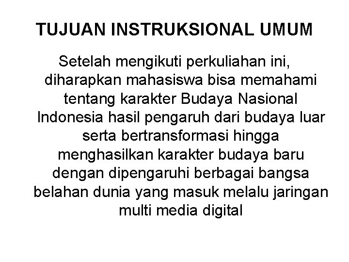 TUJUAN INSTRUKSIONAL UMUM Setelah mengikuti perkuliahan ini, diharapkan mahasiswa bisa memahami tentang karakter Budaya