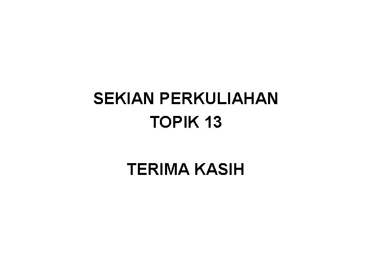SEKIAN PERKULIAHAN TOPIK 13 TERIMA KASIH 