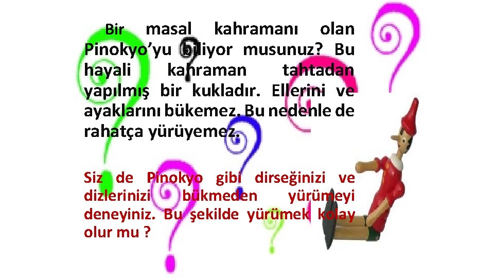 masal kahramanı olan Pinokyo’yu biliyor musunuz? Bu hayali kahraman tahtadan yapılmış bir kukladır. Ellerini