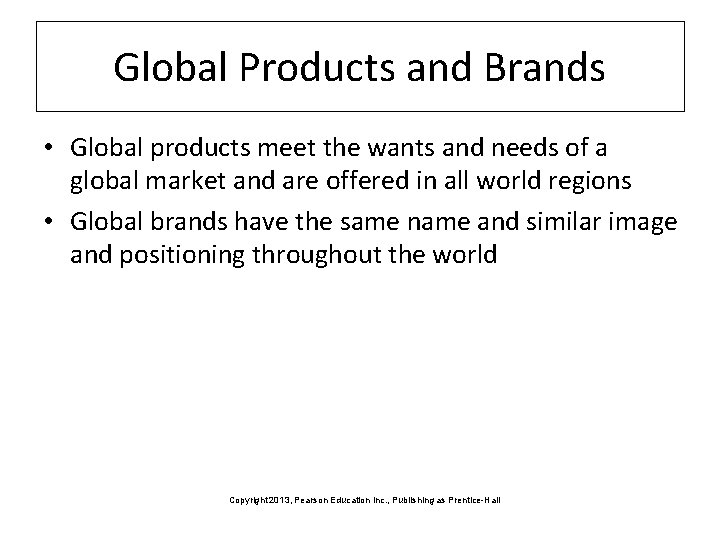 Global Products and Brands • Global products meet the wants and needs of a