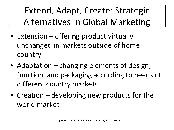 Extend, Adapt, Create: Strategic Alternatives in Global Marketing • Extension – offering product virtually