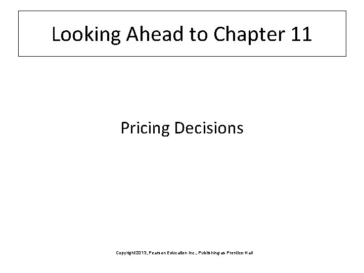 Looking Ahead to Chapter 11 Pricing Decisions Copyright 2013, Pearson Education Inc. , Publishing