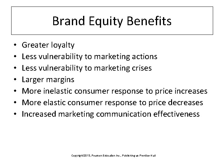 Brand Equity Benefits • • Greater loyalty Less vulnerability to marketing actions Less vulnerability