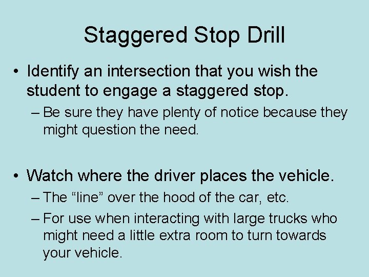 Staggered Stop Drill • Identify an intersection that you wish the student to engage