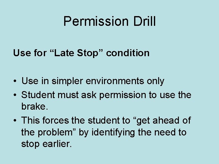 Permission Drill Use for “Late Stop” condition • Use in simpler environments only •