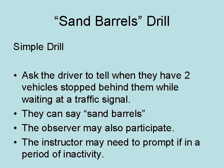 “Sand Barrels” Drill Simple Drill • Ask the driver to tell when they have