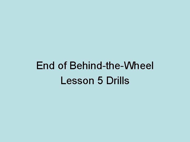 End of Behind-the-Wheel Lesson 5 Drills 