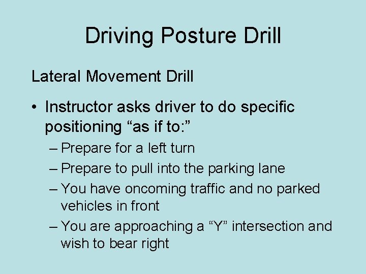 Driving Posture Drill Lateral Movement Drill • Instructor asks driver to do specific positioning