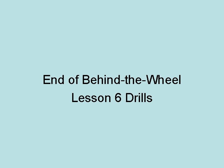 End of Behind-the-Wheel Lesson 6 Drills 